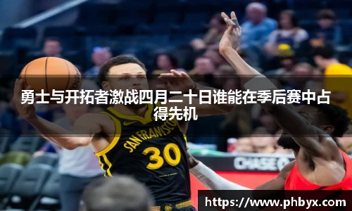 勇士与开拓者激战四月二十日谁能在季后赛中占得先机